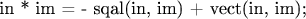 in * im = - sqal(in, im) + vect(in, im);