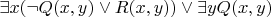 $\exists x(\neg Q(x,y) \vee R(x,y)) \vee \exists y Q(x,y)$
