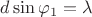$d\sin \varphi_1=\lambda$