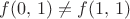 $f(0,\,1)\not=f(1,\,1)$