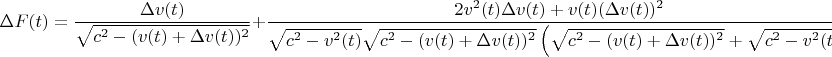 $$\Delta F(t)=\frac{\Delta v(t)}{\sqrt{c^2-(v(t)+\Delta v(t))^2}}+\frac{2v^2(t)\Delta v(t)+v(t)(\Delta v(t))^2}{\sqrt{c^2-v^2(t)}\sqrt{c^2-(v(t)+\Delta v(t))^2}\left(\sqrt{c^2-(v(t)+\Delta v(t))^2}+\sqrt{c^2-v^2(t)}\right)}\text{.}$$