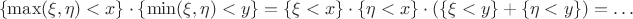 $$\left\{\max(\xi,\eta)<x\rifht\}\cdot\left\{\min(\xi,\eta)<y\rifht\}=\left\{\xi<x\rifht\}\cdot\left\{\eta<x\rifht\}\cdot\left(\left\{\xi<y\rifht\}+\left\{\eta<y\rifht\}\right)=\ldots$$