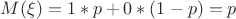 $M(\xi)=1*p+0*(1-p)=p$