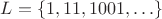 $L = \{ 1, 11, 1001, \ldots \}$