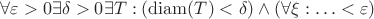 $\forall \varepsilon > 0 \exists \delta > 0 \exists T: (\operatorname{diam}(T) < \delta) \wedge (\forall \xi: \ldots < \varepsilon)$