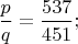 $\dfrac{p}{q}=\dfrac{537}{451};$