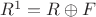 $ R^1 = R \oplus F $
