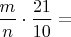 $\displaystyle\frac{m}{n}\cdot \frac{21}{10}=$