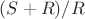 $(S+R)/R$