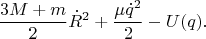 $$
\frac{3M+m}{2}\dot{R}^2+\frac{\mu\dot{q}^2}{2}-U(q).
$$
