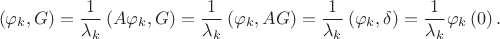 $$
\left( {\varphi _k ,G} \right) = \frac{1}{{\lambda _k }}\left( {A\varphi _k ,G} \right) = \frac{1}{{\lambda _k }}\left( {\varphi _k ,AG} \right) = \frac{1}{{\lambda _k }}\left( {\varphi _k ,\delta } \right) = \frac{1}{{\lambda _k }}\varphi _k \left( 0 \right).$$