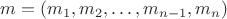 $m=(m_1,m_2,\ldots,m_{n-1},m_n)$