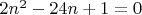 $ 2n^2 - 24 n+ 1 =0 $