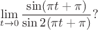 $$\lim\limits_{t\to0}\frac{\sin(\pi t+\pi)}{\sin2(\pi t+\pi)}?$$