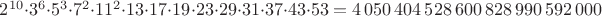 $2^{10}\cdot 3^6\cdot 5^3\cdot 7^2\cdot 11^2\cdot 13\cdot 17\cdot 19\cdot 23\cdot 29\cdot 31\cdot 37\cdot 43\cdot 53=4\,050\,404\,528\,600\,828\,990\,592\,000$