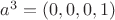 $a^3=(0,0,0,1)$