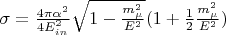 $\sigma = \frac{4 \pi \alpha^2}{4 E_{in}^2} \sqrt{1-\frac{m_{\mu}^2}{E^2}} (1+\frac{1}{2} \frac{m_{\mu}^2}{E^2})$