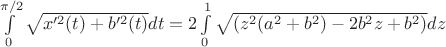 $\int\limits_0^{\pi/2} \sqrt{x'^2(t) + b'^2(t)} dt = 2 \int\limits_0^{1} \sqrt{ (z^2(a^2 + b^2) - 2b^2 z + b^2)} dz$