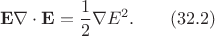 $$\mathbf{E}\nabla\cdot\mathbf{E}=\dfrac{1}{2}\nabla E^2.\qquad(32.2)$$