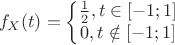 $$f_{X}(t) = \left\{\begin{matrix}
\frac{1}{2}, t \in [-1;1]\\ 
0, t \notin [-1;1]
\end{matrix}\right.$$
