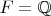 $F=\mathbb{Q}$
