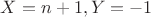 $X = n + 1, Y = -1$
