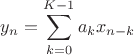 $$y_n=\sum\limits_{k=0}^{K-1}a_k x_{n-k}$$