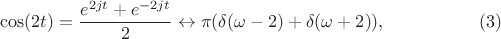 $$\cos(2t)=\frac{e^{2jt}+e^{-2jt}} 2 \leftrightarrow \pi(\delta(\omega-2)+\delta(\omega+2)),\eqno (3)$$