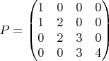 $
P = \begin{pmatrix}
1 & 0 & 0 & 0 \\ 
1 & 2 & 0 & 0 \\ 
0 & 2 & 3 & 0 \\
0 & 0 & 3 & 4
\end{pmatrix}$