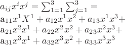 $a_{ij}x^ix^j=\sum_{1=1}^3\sum_{j=1}^3=\par  a_{11}x^1X^1+a_{12}x^1x^2+a_{13}x^1x^3+\par  a_{21}x^2x^1+a_{22}x^2x^2+a_{23}x^2x^3+\par  a_{31}x^3x^1+a_{32}x^3x^2+ a_{33}x^3x^3$