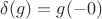$\delta(g)=g(-0)$