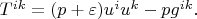 $T^{ik}=(p+\varepsilon)u^iu^k-pg^{ik}.$