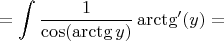 $$= \int\limits_{}^{} \frac{1}{\cos(\arctg y)}\arctg'(y) = $$