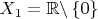 $\[X_1 = \mathbb{R}\backslash \left\{ 0 \right\}\]
$