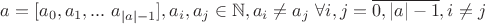 $a = [a_0, a_1, ... ~ a_{|a|-1}], a_i, a_j \in \mathbb{N}, a_i \neq a_j ~ \forall i, j = \overline{0, |a|-1}, i \neq j$