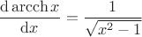 $$\frac{\mathrm {d\,arcch}\, x}{{\mathrm d} x}=\frac{1}{\sqrt{x^2-1}}$$
