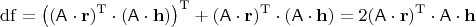 $$\mathrm{df} = \left((\mathsf{A}\cdot\mathbf{r})^\mathrm{T} \cdot (\mathsf{A}\cdot\mathbf{h})\right)^\mathrm{T} + (\mathsf{A}\cdot\mathbf{r})^\mathrm{T} \cdot (\mathsf{A}\cdot\mathbf{h}) = 2(\mathsf{A}\cdot\mathbf{r})^\mathrm{T} \cdot \mathsf{A}\cdot\mathbf{h}$$