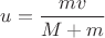 $u=\dfrac {mv}{M+m}$