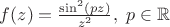 $f(z)=\frac{\sin^2(pz)}{z^2},\ p\in\mathbb{R}$