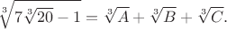 $$\sqrt[3]{7\sqrt[3]{20}-1}=\sqrt[3]A+\sqrt[3]B+\sqrt[3]C.$$