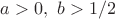 $a>0,\ b>1/2$