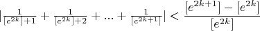 $|\frac{1}{[e^{2k}] + 1} + \frac{1}{[e^{2k}] + 2} + ... + \frac{1}{[e^{2k + 1}]}|<\dfrac{[e^{2k+1}]-[e^{2k}]}{[e^{2k}]}$