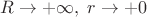 $R \to + \infty,\; r \to +0$ $R \to + \infty,\; r \to +0$