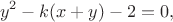 $$
y^2-k(x+y)-2=0,
$$