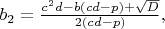 $b_2=\frac{c^2d-b(cd-p)+\sqrt{D}}{2(cd-p)},$