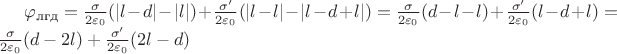 $\varphi_\text{лгд} = \frac{\sigma}{2\varepsilon_0}(|l-d|-|l|) + \frac{\sigma'}{2\varepsilon_0}(|l-l|-|l-d+l|) = \frac{\sigma}{2\varepsilon_0}(d-l-l) + \frac{\sigma'}{2\varepsilon_0}(l-d+l) = \frac{\sigma}{2\varepsilon_0}(d-2l) + \frac{\sigma'}{2\varepsilon_0}(2l-d)$