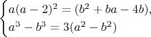 $$\begin{cases}
a(a-2)^2 = (b^2 + ba - 4b), \\
a^3 - b^3 = 3(a^2 - b^2)
\end{cases}$$