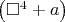 $\left( {\square ^4  + a} \right)$