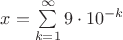 $x=\sum\limits_{k=1}^{\infty}9\cdot 10^{-k}$