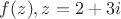$f(z),z=2+3i$